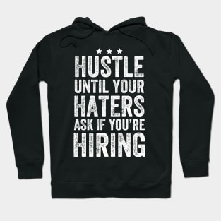 Hustle until your haters ask if you're hiring Hoodie